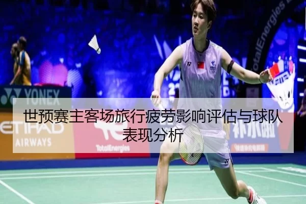 世预赛主客场旅行疲劳影响评估与球队表现分析